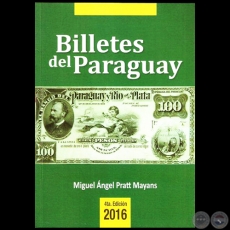 BILLETES DEL PARAGUAY 1851 - 2016 - 4ta. Edición, 2016 - Por MIGUEL ÁNGEL PRATT MAYANS